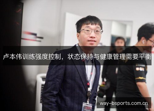 卢本伟训练强度控制，状态保持与健康管理需要平衡